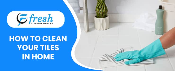 How to Clean your Tiles in Home